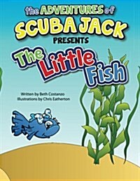 The Adventures of Scuba Jack-The Little Fish: The Little Fish (Paperback)