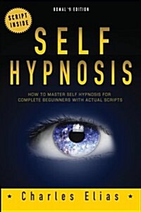 Self Hypnosis: How to Master Self Hypnosis for Complete Beginners (Paperback)