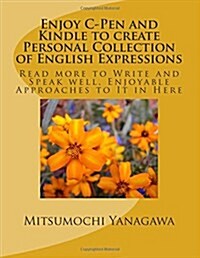 Enjoy C-Pen and Kindle to Create Personal Collection of English Expressions: Read More to Write and Speak Well, Enjoyable Approaches to It in Here (Paperback)