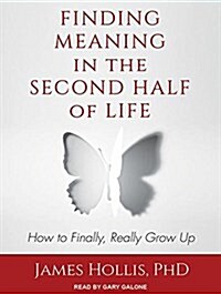 Finding Meaning in the Second Half of Life: How to Finally, Really Grow Up (Audio CD, CD)