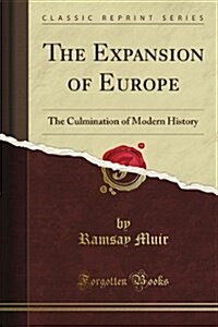The Expansion of Europe: The Culmination of Modern History (Classic Reprint) (Paperback)