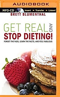 Get Real and Stop Dieting!: Forget the Fads, Learn the Facts, and Feel Fabulous (MP3 CD)