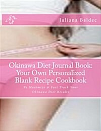Okinawa Diet Journal Book: Your Own Personalized Blank Recipe Cookbook: To Maximize & Fast Track Your Okinawa Diet Results (Paperback)