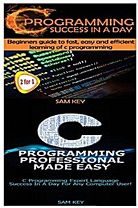 C Programming Success in a Day & C Programming Professional Made Easy (Paperback)