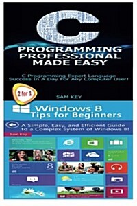 C Programming Professional Made Easy & Windows 8 Tips for Beginners (Paperback)
