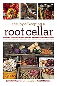 The Joy of Keeping a Root Cellar: Canning, Freezing, Drying, Smoking, and Preserving the Harvest (Paperback)