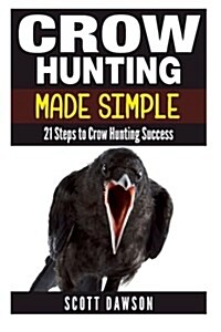 Crow Hunting Made Simple: 21 Steps to Crow Hunting Success (Paperback)