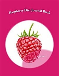 Raspberry Diet Journal Book: Your Own Personalized Diet Journal to Maximize & Fast Track Your Raspberry Diet Results (Paperback)