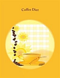 Coffee Diet: Your Own Personalized Diet Journal to Maximize & Fast Track Yyour Own Personalized Diet Journal to Maximize & Fast Tra (Paperback)