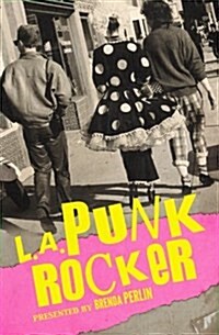 L.A. Punk Rocker: Stories of Sex, Drugs and Punk Rock That Will Make You Wish Youd Been in There. (Paperback)
