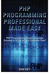 PHP Programming Professional Made Easy: Expert PHP Programming Language Success in a Day for Any Computer User! (Paperback)