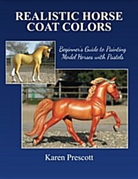 Realistic Horse Coat Colors: Beginners Guide to Painting Models with Pastels (Paperback)