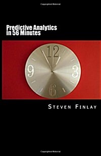 Predictive Analytics in 56 Minutes: An Easy Going Guide to Leveraging Big Data (Paperback)