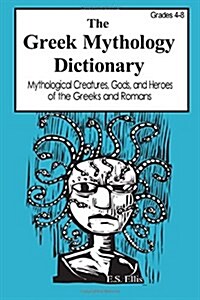 The Greek Mythology Dictionary: Mythological Creatures, Gods, and Heroes of the Greeks and Romans (Paperback)