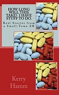 How Long Will This Take? I Have Stuff to Do: Real Stories from a Small-Town Er (Paperback)