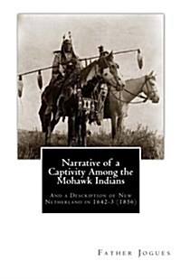 Narrative of a Captivity Among the Mohawk Indians: And a Description of New Netherland in 1642-3 (1856) (Paperback)