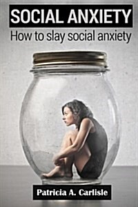 Social Anxiety: How to Slay Social Anxiety (Paperback)