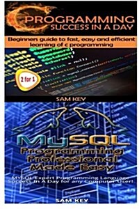 C Programming Success in a Day & MySQL Programming Professional Made Easy (Paperback)
