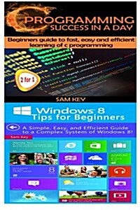 C Programming Success in a Day & Windows 8 Tips for Beginners (Paperback)