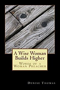 A Wise Woman Builds Higher: Words of a Woman Preacher (Paperback)