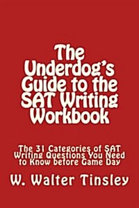 The Underdogs Guide to the SAT Writing Workbook: The 31 Categories of SAT Writing Questions You Need to Know Before Game Day (Paperback)