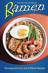 The Noodly Nutritious Ramen Cookbook: The Crispy and Curvy Tour of Ramen Recipes (Paperback)