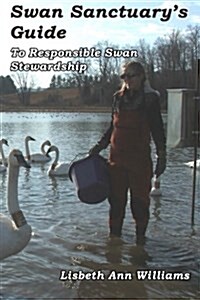 Swan Sanctuarys Guide: To Responsible Swan Stewardship (Paperback)