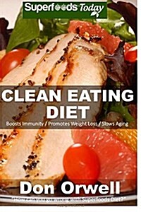 Clean Eating Diet: 100+ Recipes for Weight Maintenance Diet, Wheat Free Diet, Heart Healthy Diet, Whole Foods Diet, Antioxidants & Phytoc (Paperback)
