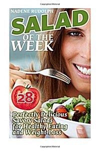Salad of the Week: 28 Perfectly Delicious Savory Salads for Healthy Eating and Weight Loss: (With Pictures, Clean Eating, Salads, Clean E (Paperback)