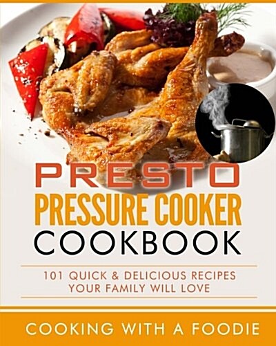 Presto Pressure Cooker Cookbook: 101 Quick & Delicious Recipes Your Family Will Love (Paperback)