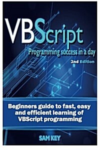VBScript Programming Success in a Day: Beginners Guide to Fast, Easy and Efficient Learning of VBScript Programming (Paperback)