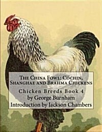 The China Fowl: Cochin, Shanghae and Brahma Chickens: Chicken Breeds Book 4 (Paperback)