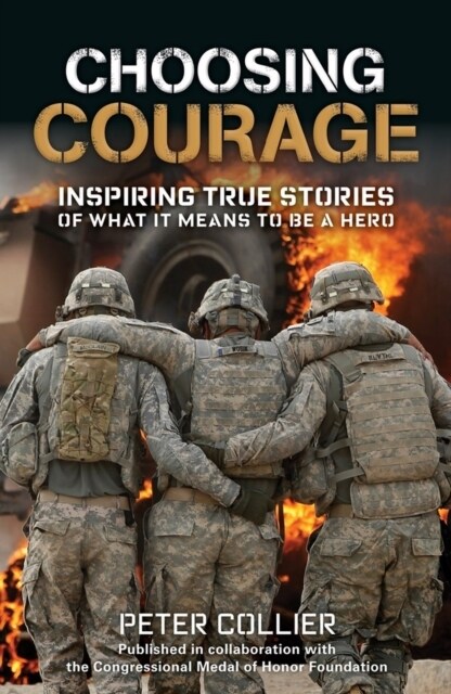 Choosing Courage: Inspiring True Stories of What It Means to Be a Hero (Paperback)
