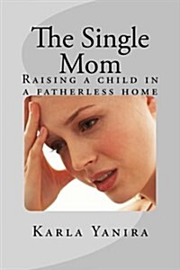 The Single Mom: Raising a Child in a Fatherless Home (Paperback)