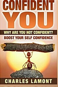 Confident You: Why Are You Not Confident? Boost Your Self Confidence (Paperback)