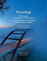 Proceedings of the Twenty-Ninth AAAI Conference on Artificial Intelligence and the Twenty-Seventh Innovative Applications of Artificial Intelligence C (Paperback)