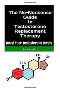 The No-Nonsense Guide to Testosterone Replacement Therapy: Boost Your Testosterone Levels (Paperback)