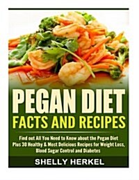 Pegan Diet Facts and Recipes: Find Out All You Need to Know about the Pegan Diet Plus 30 Healthy & Most Delicious Recipes for Weight Loss, Blood Sug (Paperback)