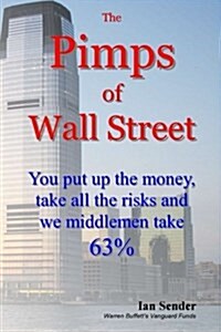 The Pimps of Wall Street: You Put Up the Money, Take All the Risks and We Middlemen Take 63% (Paperback)