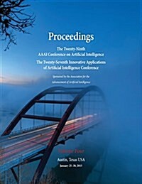 Proceedings of the Twenty-Ninth AAAI Conference on Artificial Intelligence and the Twenty-Seventh Innovative Applications of Artificial Intelligence C (Paperback)