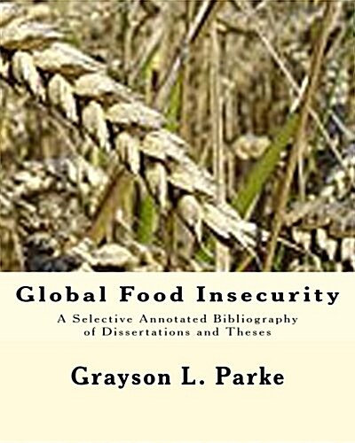 Global Food Insecurity: A Selective Annotated Bibliography of Dissertations and Theses (Paperback)