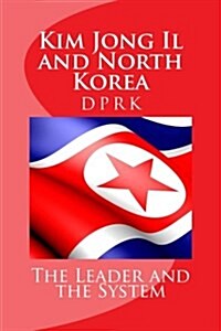 Kim Jong Il and North Korea: The Leader and the System (Paperback)