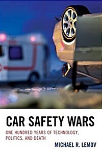 Car Safety Wars: One Hundred Years of Technology, Politics, and Death (Paperback)