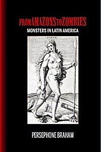 From Amazons to Zombies: Monsters in Latin America (Hardcover)