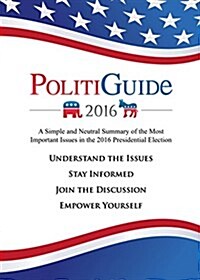 Politiguide 2016: A Simple and Neutral Summary of the Most Important Issues in the 2016 Presidential Election (Paperback)