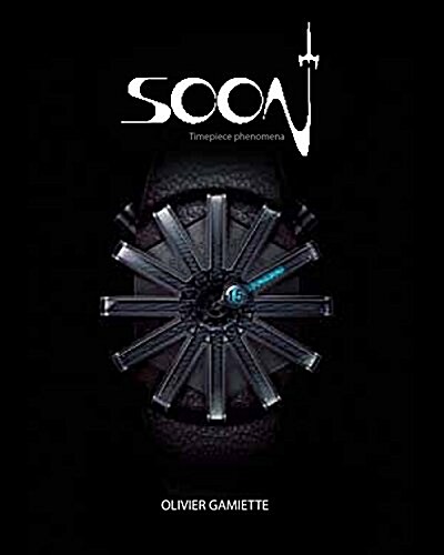 Soon Timepiece Phenomena: Adventures in Concept Watch Design (English and French Edition) (Hardcover)