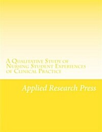 A Qualitative Study of Nursing Student Experiences of Clinical Practice (Paperback)
