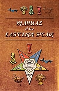 Manual of the Eastern Star: Containing the Symbols, Scriptural Illustrations, Lectures, Etc. Adapted to the System of Speculative Masonry (Paperback)