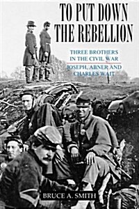 To Put Down the Rebellion: Three Brothers in the Civil War--Joseph, Abner and Charles Wait (Paperback)