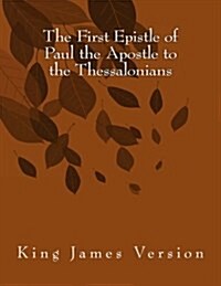 The First Epistle of Paul the Apostle to the Thessalonians: King James Version (Paperback)